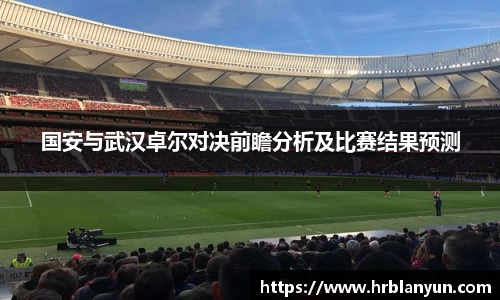 国安与武汉卓尔对决前瞻分析及比赛结果预测